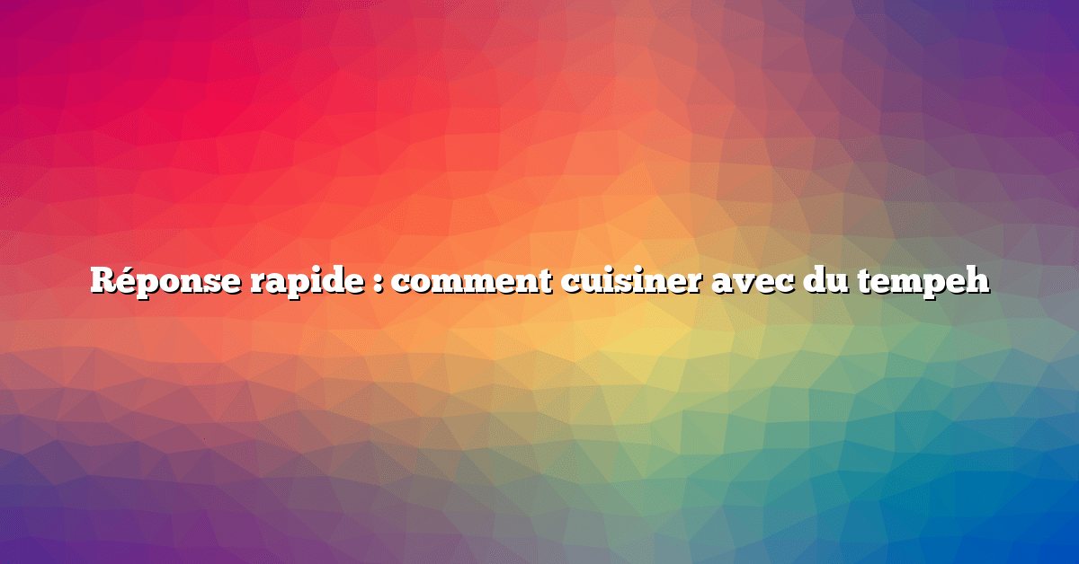 Réponse rapide : comment cuisiner avec du tempeh
